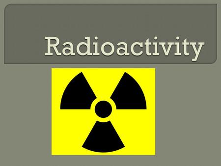 Radioactivity.