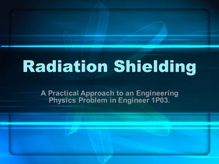 Radiation Shielding A Practical Approach to an Engineering Physics Problem in Engineer 1P03.