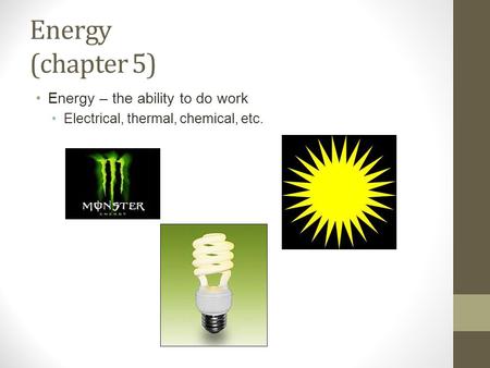 Energy (chapter 5) Energy – the ability to do work Electrical, thermal, chemical, etc.