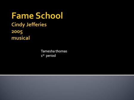 Tamesha thomas 1 st period.  The place was in new York and the time was in 1995 and Chloe wanted to go to fame school so she can sing.