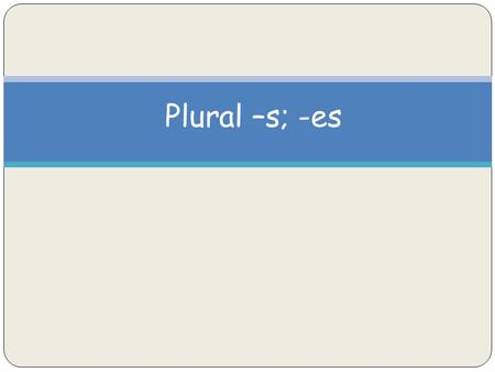 Plural –s; -es. Plurals Plural words name more than one thing. Most words can be made plural by just adding –s. barn - barns notebook - notebooks.