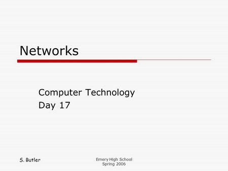 S. Butler Emery High School Spring 2006 Networks Computer Technology Day 17.