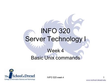 Www.ischool.drexel.edu INFO 320 Server Technology I Week 4 Basic Unix commands 1INFO 320 week 4.