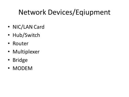 Network Devices/Eqiupment NIC/LAN Card Hub/Switch Router Multiplexer Bridge MODEM.