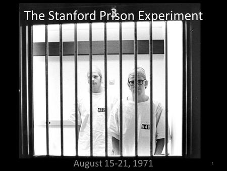 The Stanford Prison Experiment August 15-21, 1971 1.