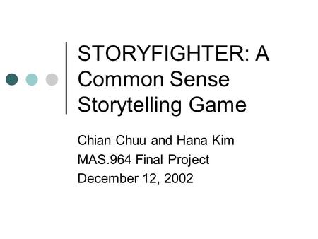 STORYFIGHTER: A Common Sense Storytelling Game Chian Chuu and Hana Kim MAS.964 Final Project December 12, 2002.