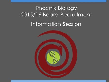 Phoenix Biology 2015/16 Board Recruitment Information Session.