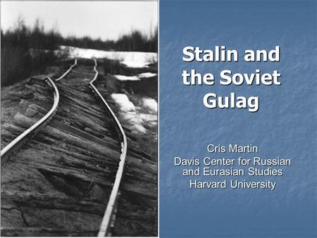 Stalin and the Soviet Gulag Cris Martin Davis Center for Russian and Eurasian Studies Harvard University.