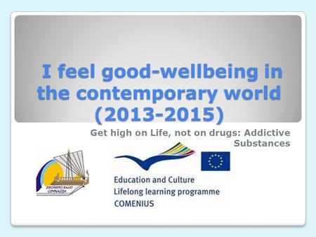 I feel good-wellbeing in the contemporary world (2013-2015) I feel good-wellbeing in the contemporary world (2013-2015) Get high on Life, not on drugs: