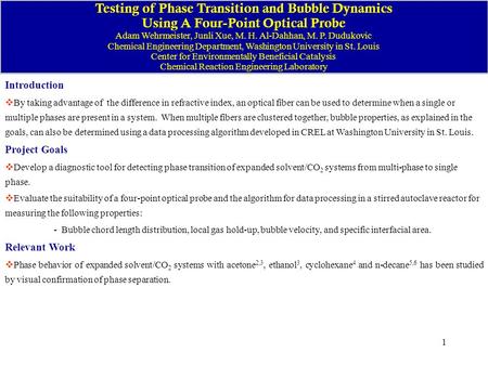 1 Testing of Phase Transition and Bubble Dynamics Using A Four-Point Optical Probe Adam Wehrmeister, Junli Xue, M. H. Al-Dahhan, M. P. Dudukovic Chemical.