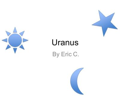 Uranus By Eric C.. This project will show you what type of planet Uranus is, about its orbit, its temperature and the features that disclose itself from.