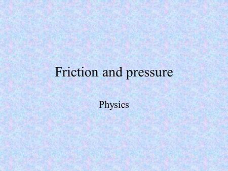 Friction and pressure Physics Frictional force Friction acts on materials that are in contact with one another Friction is caused by irregularities in.