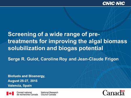 Screening of a wide range of pre- treatments for improving the algal biomass solubilization and biogas potential Serge R. Guiot, Caroline Roy and Jean-Claude.