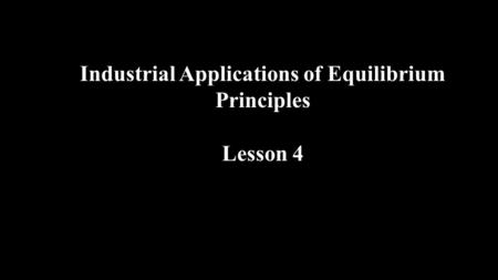 Industrial Applications of Equilibrium Principles Lesson 4.