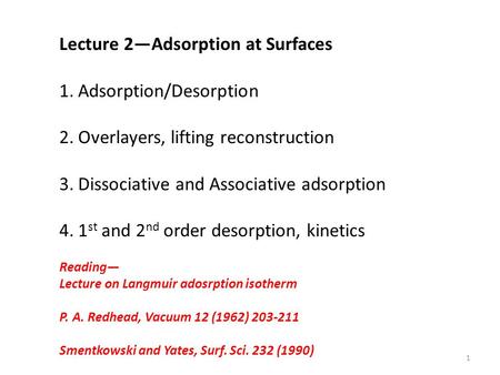 Lecture 2—Adsorption at Surfaces 1.Adsorption/Desorption 2.Overlayers, lifting reconstruction 3.Dissociative and Associative adsorption 4.1 st and 2 nd.