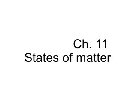 Ch. 11 States of matter. States of Matter Solid Definite volume Definite shape Liquid Definite volume Indefinite shape (conforms to container) Gas Indefinite.