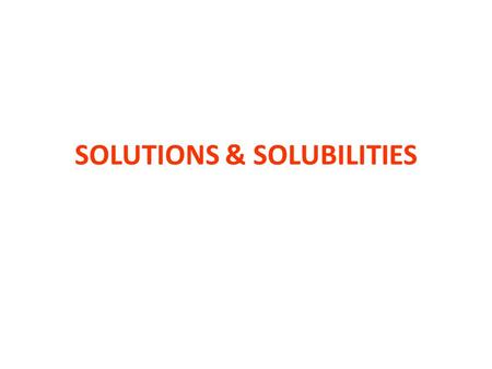 SOLUTIONS & SOLUBILITIES