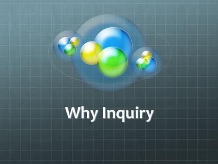 Why Inquiry. Inquiry Teaching “Science teaching has suffered because science has been so frequently presented just as so much ready-made knowledge, so.