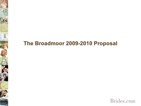 The Broadmoor 2009-2010 Proposal. Brides.com and Brides Colorado, Brides Southern California & Brides Houston Magazines 2009 STRATEGY Brides.com, Brides.