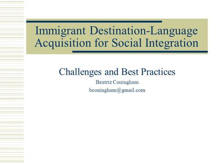 Immigrant Destination-Language Acquisition for Social Integration Challenges and Best Practices Beatriz Coningham