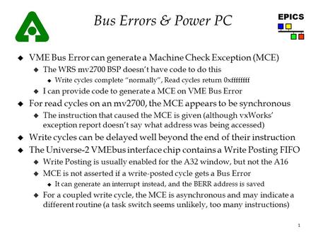 1 EPICS Bus Errors & Power PC u VME Bus Error can generate a Machine Check Exception (MCE) u The WRS mv2700 BSP doesn’t have code to do this u Write cycles.