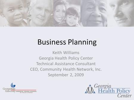 Business Planning Keith Williams Georgia Health Policy Center Technical Assistance Consultant CEO, Community Health Network, Inc. September 2, 2009.