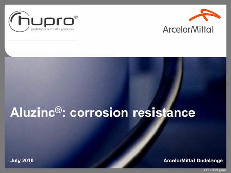 Aluzinc ® : corrosion resistance July 2010ArcelorMittal Dudelange CESCON julien.