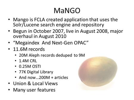 MaNGO Mango is FCLA created application that uses the Solr/Lucene search engine and repository Begun in October 2007, live in August 2008, major overhaul.