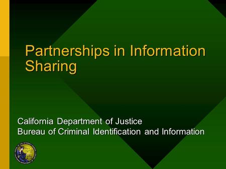 Partnerships in Information Sharing California Department of Justice Bureau of Criminal Identification and Information.