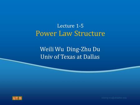 Lecture 1-5 Power Law Structure Weili Wu Ding-Zhu Du Univ of Texas at Dallas.