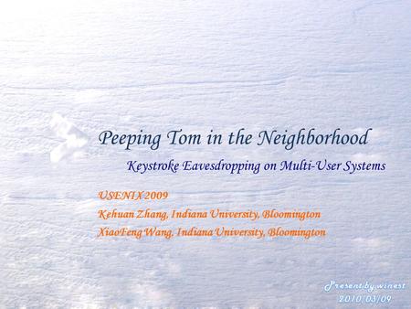 Peeping Tom in the Neighborhood Keystroke Eavesdropping on Multi-User Systems USENIX 2009 Kehuan Zhang, Indiana University, Bloomington XiaoFeng Wang,