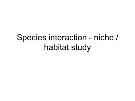 Species interaction - niche / habitat study. Predation Predators have specialized body parts for locating and obtaining prey. Structures= fangs, jaws,