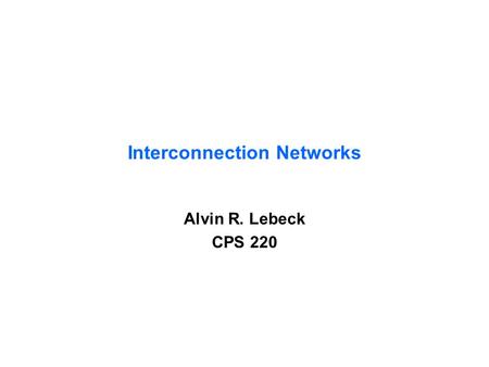 Interconnection Networks Alvin R. Lebeck CPS 220.