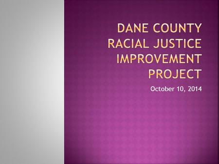 October 10, 2014.  Ismael Ozanne, District Attorney  Shelia Stubbs, County Board Supervisor  Nicholas McNamara, Dane County Criminal Judge  Dee Dee.