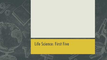 Life Science: First Five. Ch. Review p.47 #1-10 Life Science: HOMEWORK.