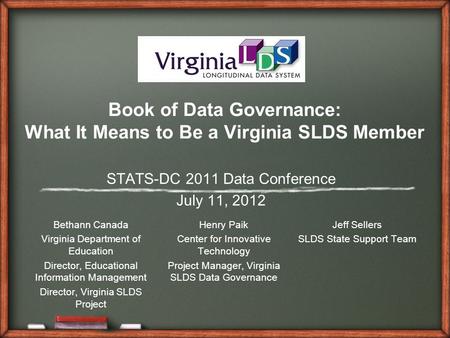 Book of Data Governance: What It Means to Be a Virginia SLDS Member STATS-DC 2011 Data Conference July 11, 2012 Bethann Canada Virginia Department of Education.