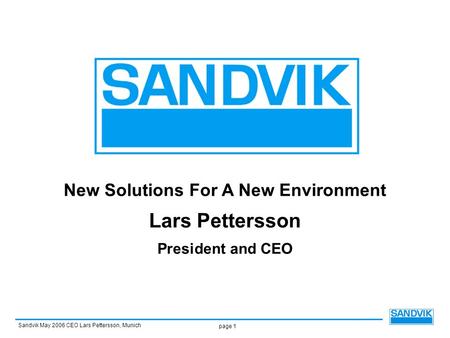 Sandvik May 2006 CEO Lars Pettersson, Munich page 1 New Solutions For A New Environment Lars Pettersson President and CEO.