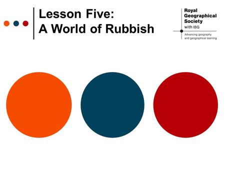 Lesson Five: A World of Rubbish. Recycled materials supply 40% of global raw materials needs o Around 1.6 million people are involved in the recycling.