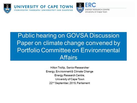 Public hearing on GOVSA Discussion Paper on climate change convened by Portfolio Committee on Environmental Affairs Hilton Trollip, Senior Researcher Energy,