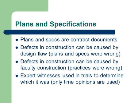 Plans and Specifications Plans and specs are contract documents Defects in construction can be caused by design flaw (plans and specs were wrong) Defects.