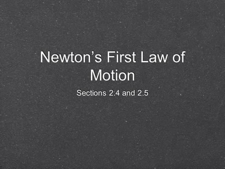 Newton’s First Law of Motion Sections 2.4 and 2.5.