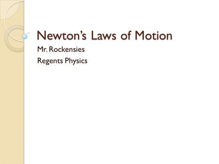 Newton’s Laws of Motion Mr. Rockensies Regents Physics.