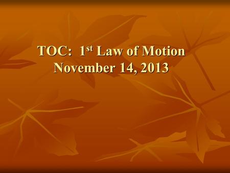 TOC: 1 st Law of Motion November 14, 2013. Warm Up On Left hand side, under date 1. Pick a vocabulary word and KISS definition 2. Circle your answer and.