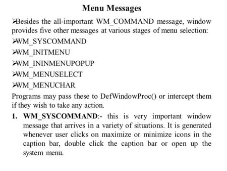 Menu Messages  Besides the all-important WM_COMMAND message, window provides five other messages at various stages of menu selection:  WM_SYSCOMMAND.