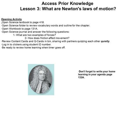 Access Prior Knowledge Lesson 3: What are Newton's laws of motion? Opening Activity ·Open Science textbook to page 418. ·Open Science folder to review.