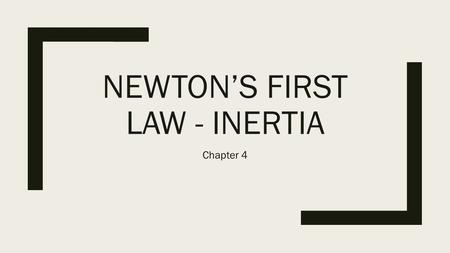 NEWTON’S FIRST LAW - INERTIA Chapter 4. Forces and Motion.