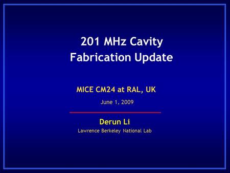 201 MHz Cavity Fabrication Update Derun Li Lawrence Berkeley National Lab MICE CM24 at RAL, UK June 1, 2009.