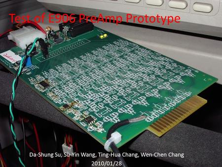 Test of E906 PreAmp Prototype Da-Shung Su, Su-Yin Wang, Ting-Hua Chang, Wen-Chen Chang 2010/01/28.