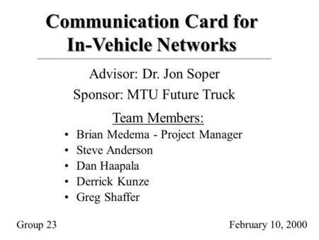 Team Members: Brian Medema - Project Manager Steve Anderson Dan Haapala Derrick Kunze Greg Shaffer Communication Card for In-Vehicle Networks Communication.