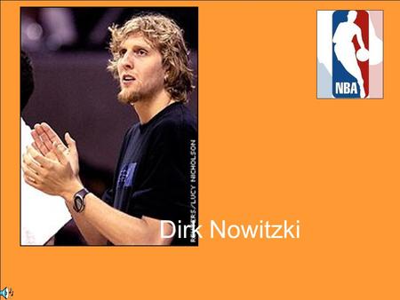 Dirk Nowitzki. Dirk Nowitzki is the most famous german basketball player. He was born in Würzburg and lifed there together with his mother and sister.